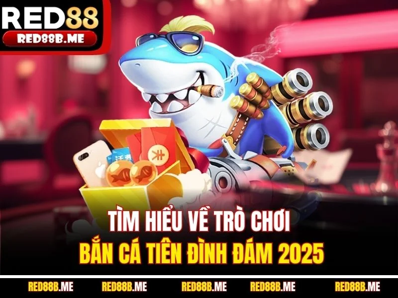 Tìm hiểu về trò chơi bắn cá tiên đình đám 2025
